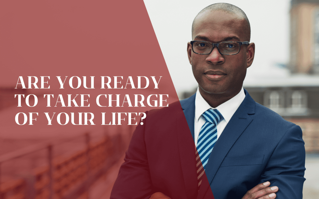 Are You Ready To Take Charge Of Your Life?