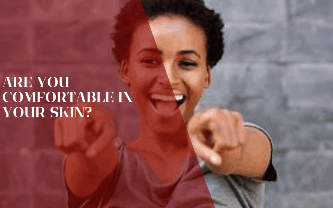 Are You Comfortable In Your Skin?